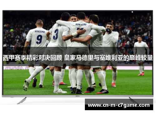 西甲赛季精彩对决回顾 皇家马德里与塞维利亚的巅峰较量